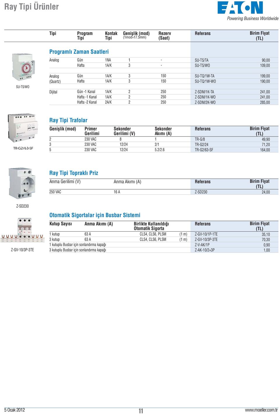 1A/K 1A/K A/K 1 1 SU-TQ/1W-TA SU-TQ/1W-WO Z-SDM/1K-TA Z-SDM/1K-WO Z-SDM/K-WO 199,00 190,00 1,00 1,00 85,00 Ray Tipi Trafolar Genişlik (mod) 5 Primer Gerilimi 0 VAC 0 VAC 0 VAC Sekonder Gerilimi (V) 8