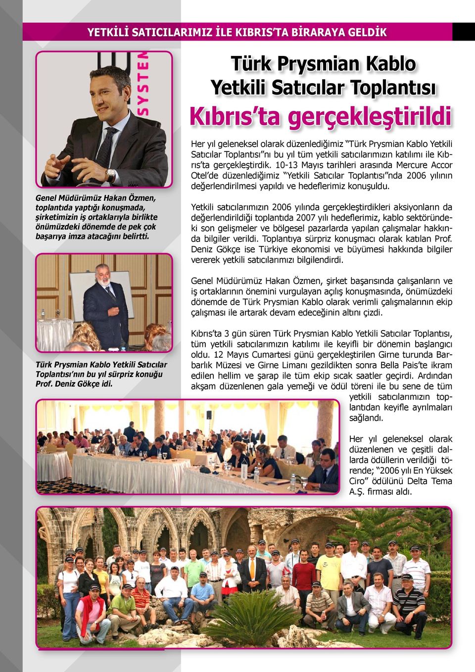 Her yıl geleneksel olarak düzenlediğimiz Türk Prysmian Kablo Yetkili Satıcılar Toplantısı nı bu yıl tüm yetkili satıcılarımızın katılımı ile Kıbrıs ta gerçekleştirdik.