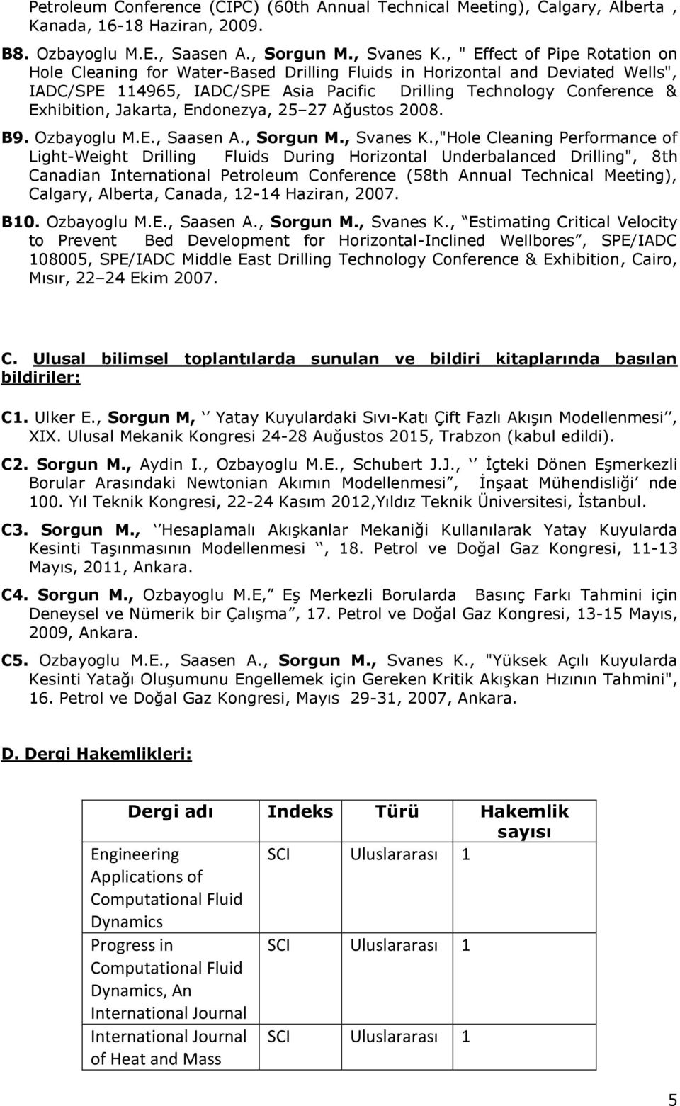 Jakarta, Endonezya, 25 27 Ağustos 2008. B9. Ozbayoglu M.E., Saasen A., Sorgun M., Svanes K.