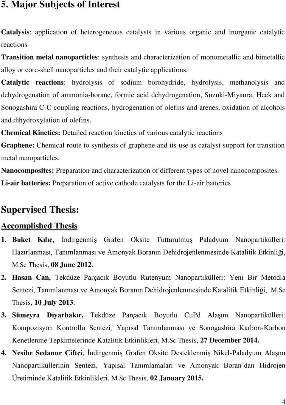 Catalytic reactions: hydrolysis of sodium borohydride, hydrolysis, methanolysis and dehydrogenation of ammonia-borane, formic acid dehydrogenation, Suzuki-Miyaura, Heck and Sonogashira C-C coupling