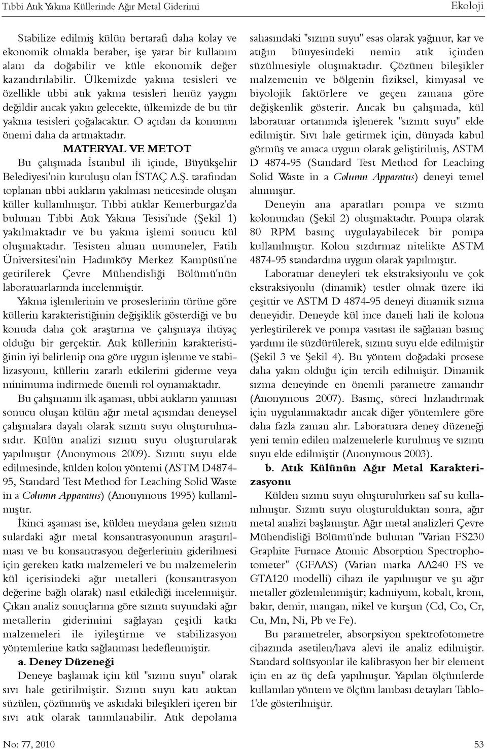 O açýdan da konunun önemi daha da artmaktadýr. MATERYAL VE METOT Bu çalýþmada Ýstanbul ili içinde, Büyükþehir Belediyesi'nin kuruluþu olan ÝSTAÇ A.Þ.