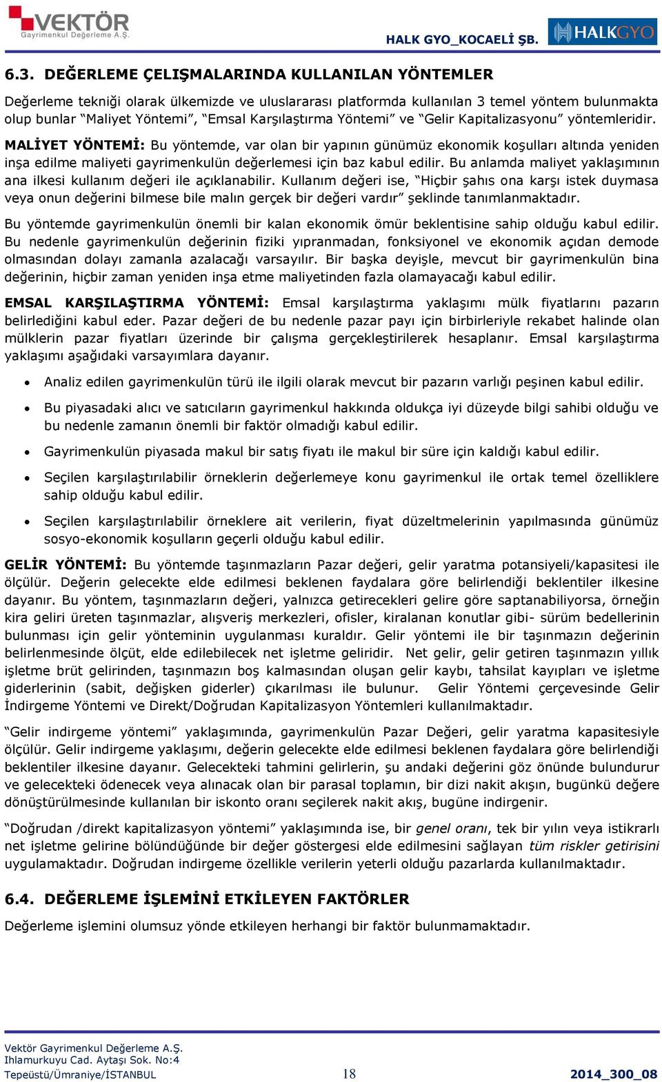 MALİYET YÖNTEMİ: Bu yöntemde, var olan bir yapının günümüz ekonomik koşulları altında yeniden inşa edilme maliyeti gayrimenkulün değerlemesi için baz kabul edilir.