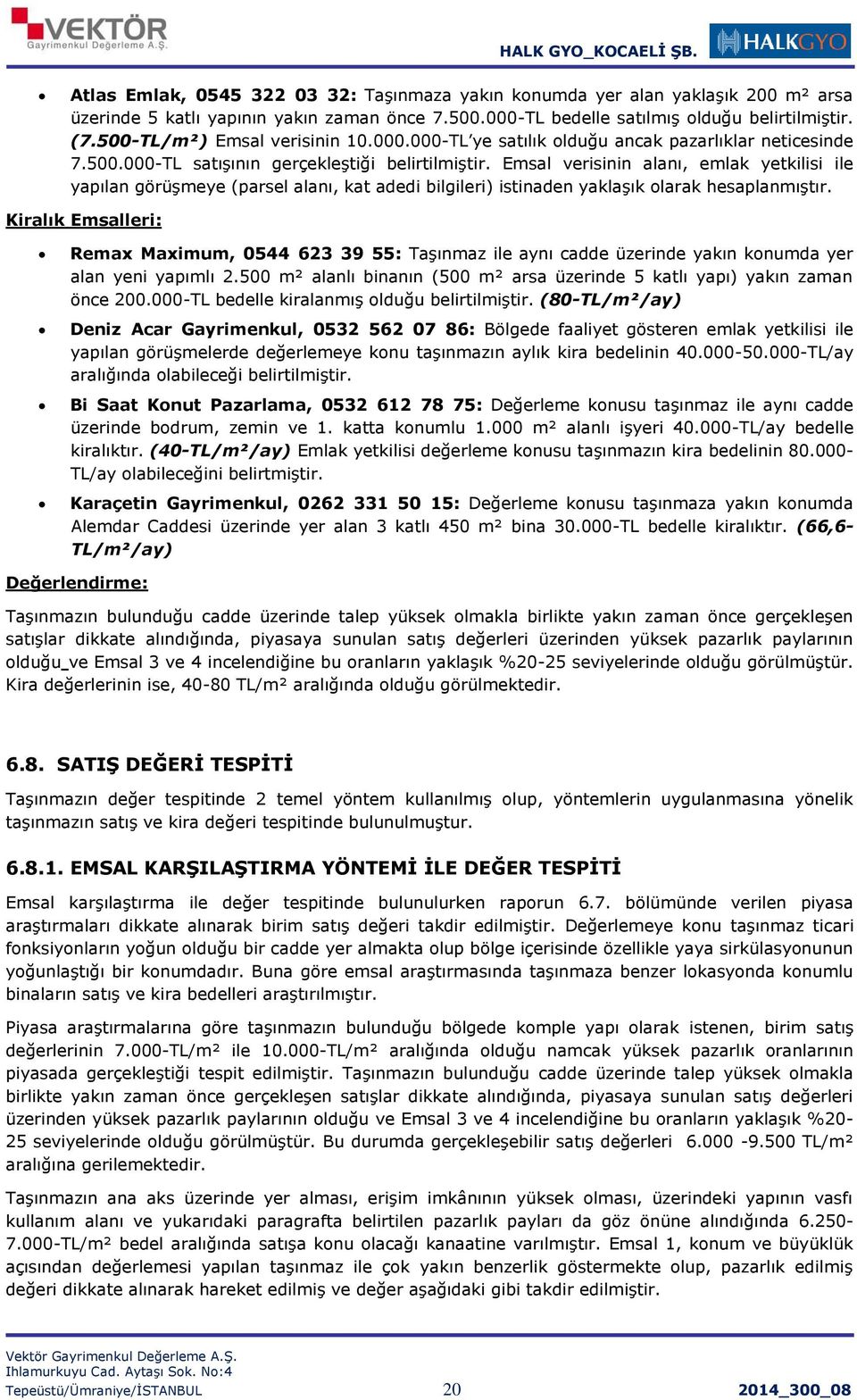 Emsal verisinin alanı, emlak yetkilisi ile yapılan görüşmeye (parsel alanı, kat adedi bilgileri) istinaden yaklaşık olarak hesaplanmıştır.