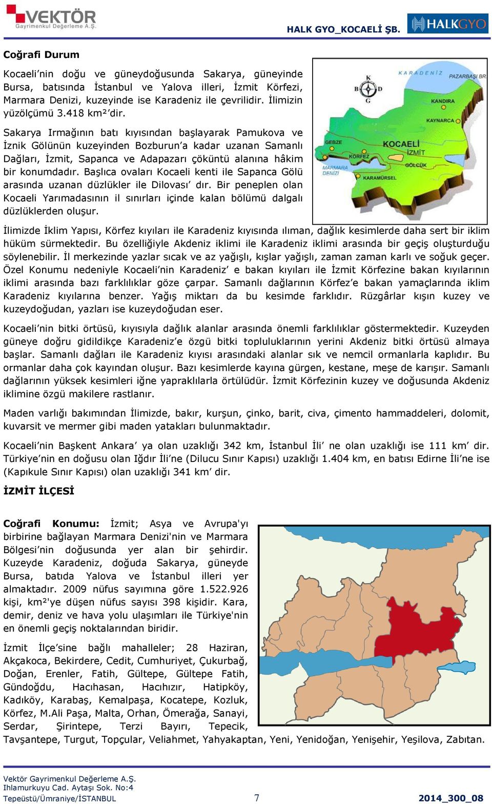 Sakarya Irmağının batı kıyısından başlayarak Pamukova ve İznik Gölünün kuzeyinden Bozburun a kadar uzanan Samanlı Dağları, İzmit, Sapanca ve Adapazarı çöküntü alanına hâkim bir konumdadır.