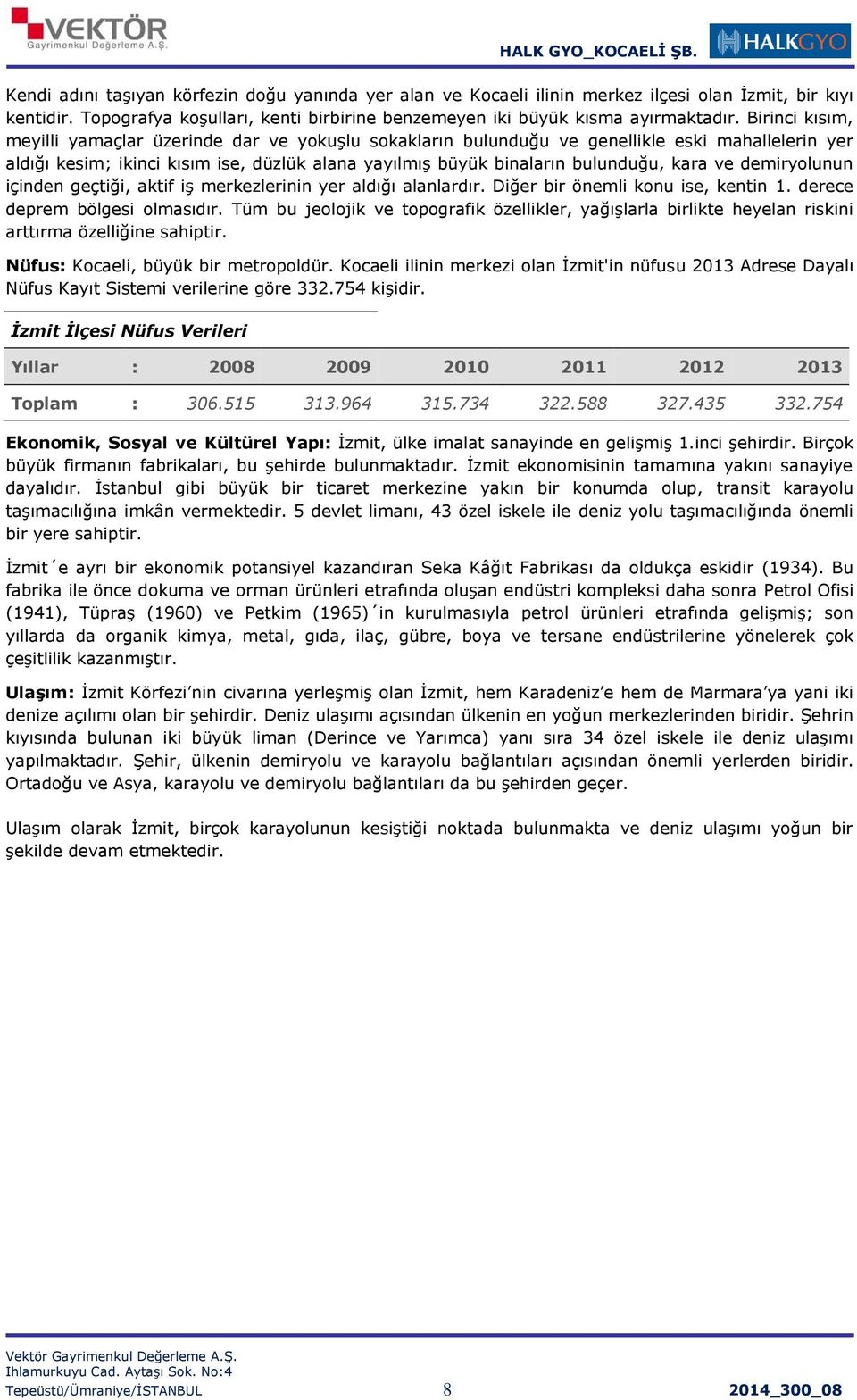 ve demiryolunun içinden geçtiği, aktif iş merkezlerinin yer aldığı alanlardır. Diğer bir önemli konu ise, kentin 1. derece deprem bölgesi olmasıdır.