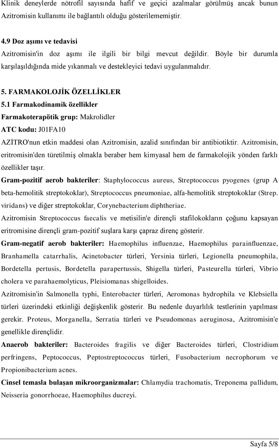 FARMAKOLOJİK ÖZELLİKLER 5.1 Farmakodinamik özellikler Farmakoterapötik grup: Makrolidler ATC kodu: J01FA10 AZİTRO'nun etkin maddesi olan Azitromisin, azalid sınıfından bir antibiotiktir.