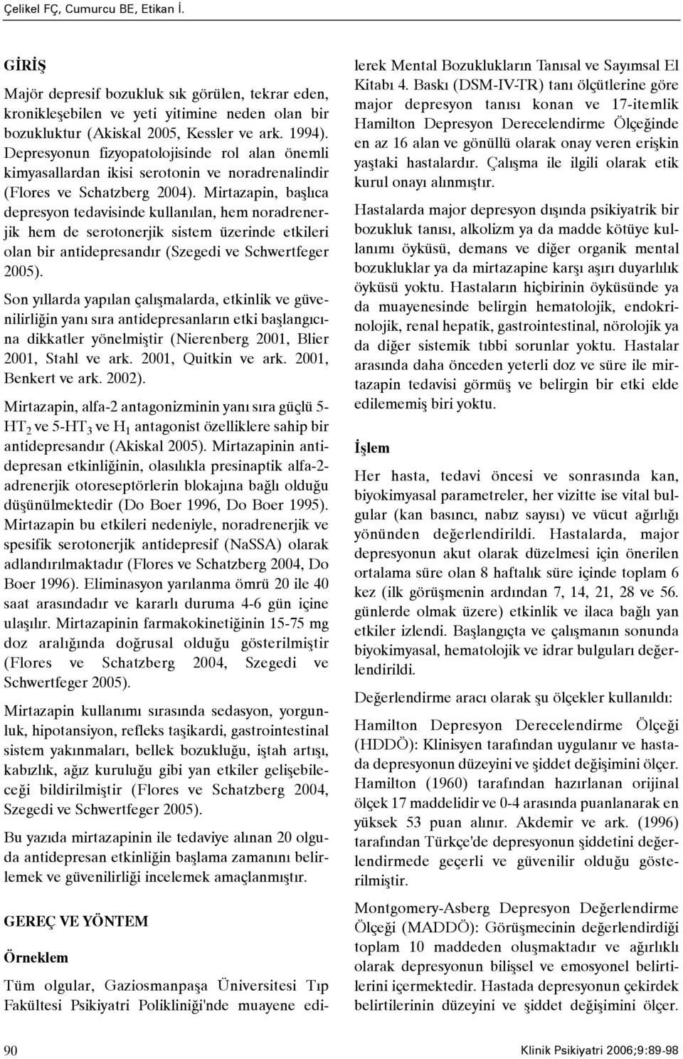 Mirtazapin, baþlýca depresyon tedavisinde kullanýlan, hem noradrenerjik hem de serotonerjik sistem üzerinde etkileri olan bir antidepresandýr (Szegedi ve Schwertfeger 2005).