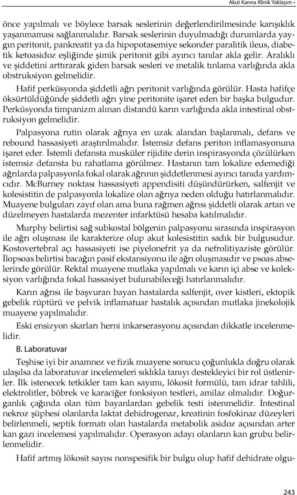 Aralıklı ve şiddetini arttırarak giden barsak sesleri ve metalik tınlama varlı ğında akla obstruksiyon gelmelidir. Hafif perküsyonda şiddetli ağ rı peritonit varlı ğında görülür.