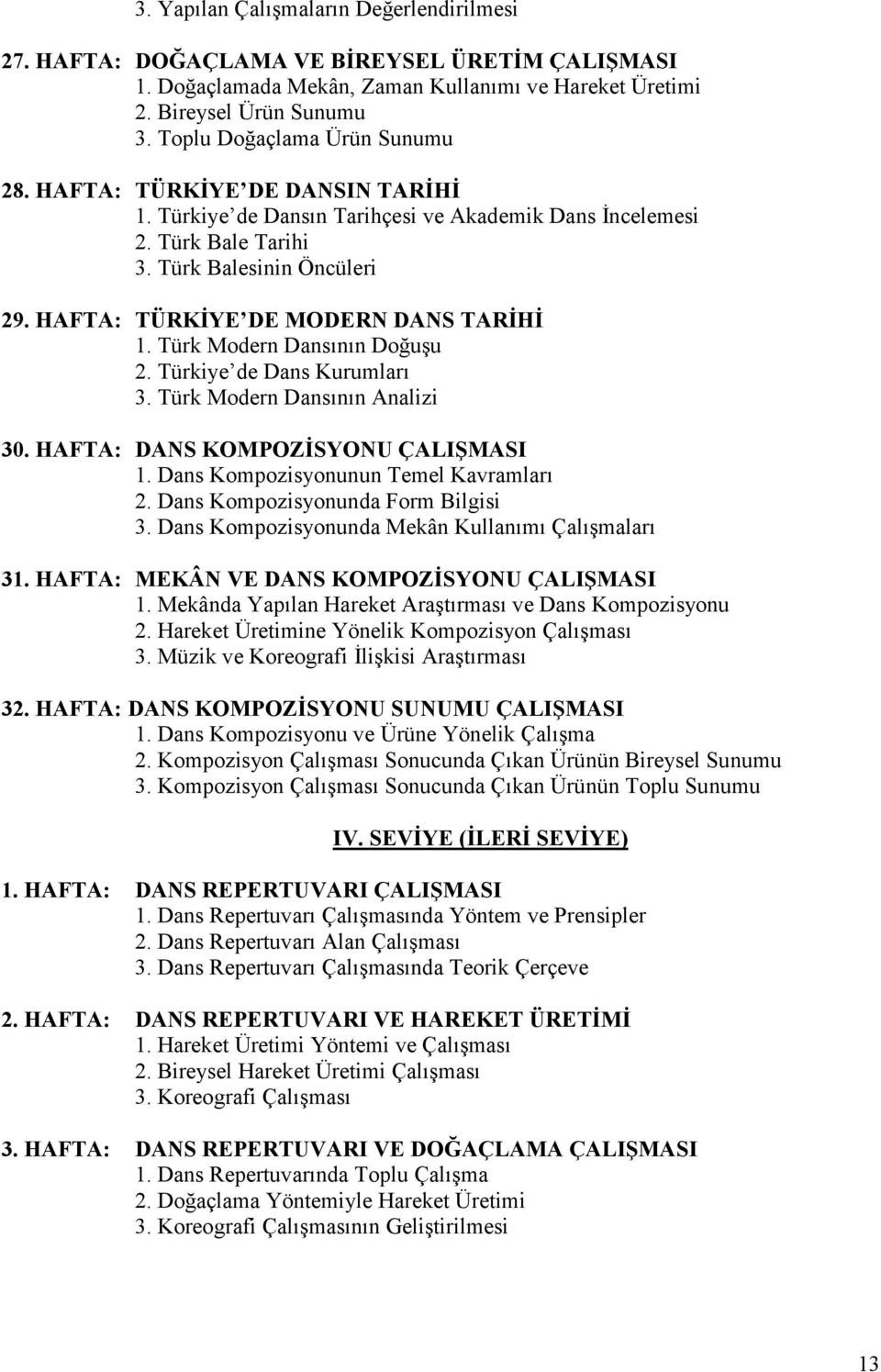 HAFTA: TÜRKİYE DE MODERN DANS TARİHİ 1. Türk Modern Dansının Doğuşu 2. Türkiye de Dans Kurumları 3. Türk Modern Dansının Analizi 30. HAFTA: DANS KOMPOZİSYONU ÇALIŞMASI 1.