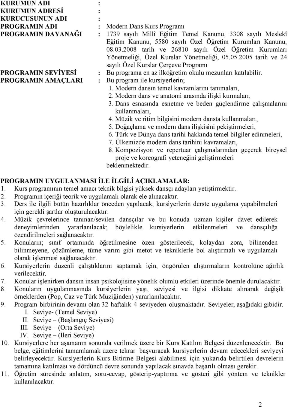 05.2005 tarih ve 24 sayılı Özel Kurslar Çerçeve Programı PROGRAMIN SEVİYESİ : Bu programa en az ilköğretim okulu mezunları katılabilir. PROGRAMIN AMAÇLARI : Bu program ile kursiyerlerin; 1.