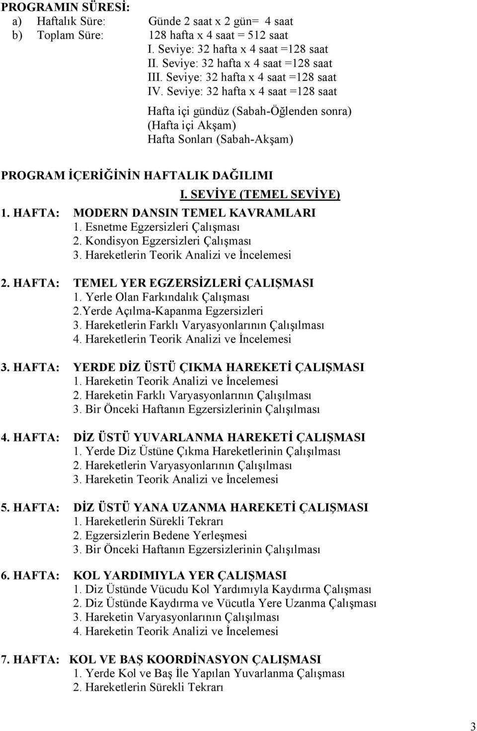 Seviye: 32 hafta x 4 saat =128 saat Hafta içi gündüz (Sabah-Öğlenden sonra) (Hafta içi Akşam) Hafta Sonları (Sabah-Akşam) PROGRAM İÇERİĞİNİN HAFTALIK DAĞILIMI I. SEVİYE (TEMEL SEVİYE) 1.