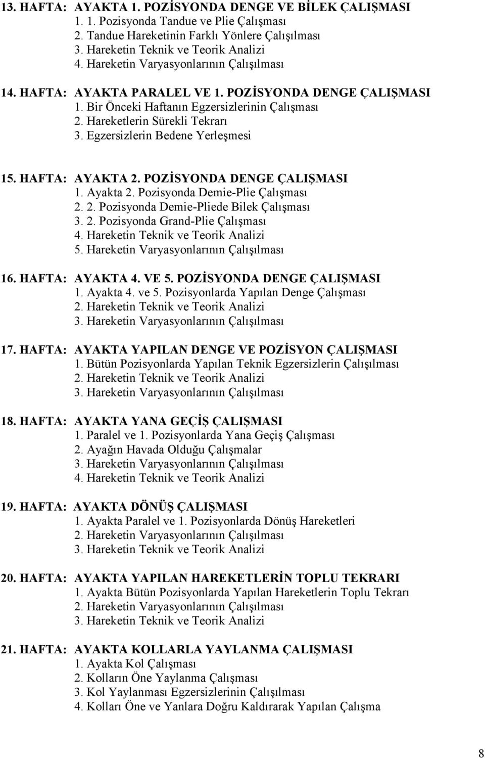 Pozisyonda Demie-Plie Çalışması 2. 2. Pozisyonda Demie-Pliede Bilek Çalışması 3. 2. Pozisyonda Grand-Plie Çalışması 4. Hareketin Teknik ve Teorik Analizi 5. Hareketin Varyasyonlarının Çalışılması 16.