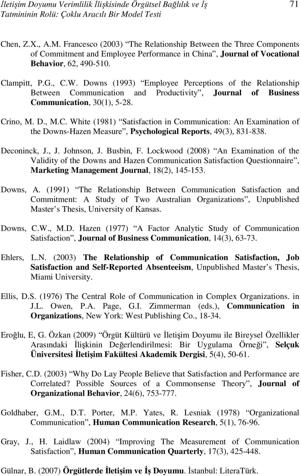 , C.W. Downs (1993) Employee Perceptions of the Relationship Between Communication and Productivity, Journal of Business Communication, 30(1), 5-28. Crino, M. D., M.C. White (1981) Satisfaction in Communication: An Examination of the Downs-Hazen Measure, Psychological Reports, 49(3), 831-838.