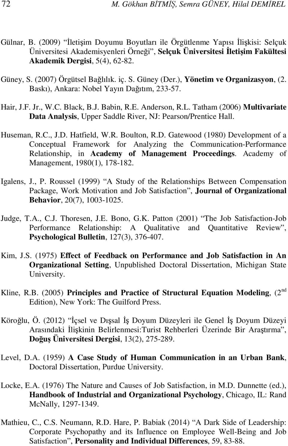 (2007) Örgütsel Bağlılık. iç. S. Güney (Der.), Yönetim ve Organizasyon, (2. Baskı), Ankara: Nobel Yayın Dağıtım, 233-57. Hair, J.F. Jr., W.C. Black, B.J. Babin, R.E. Anderson, R.L.