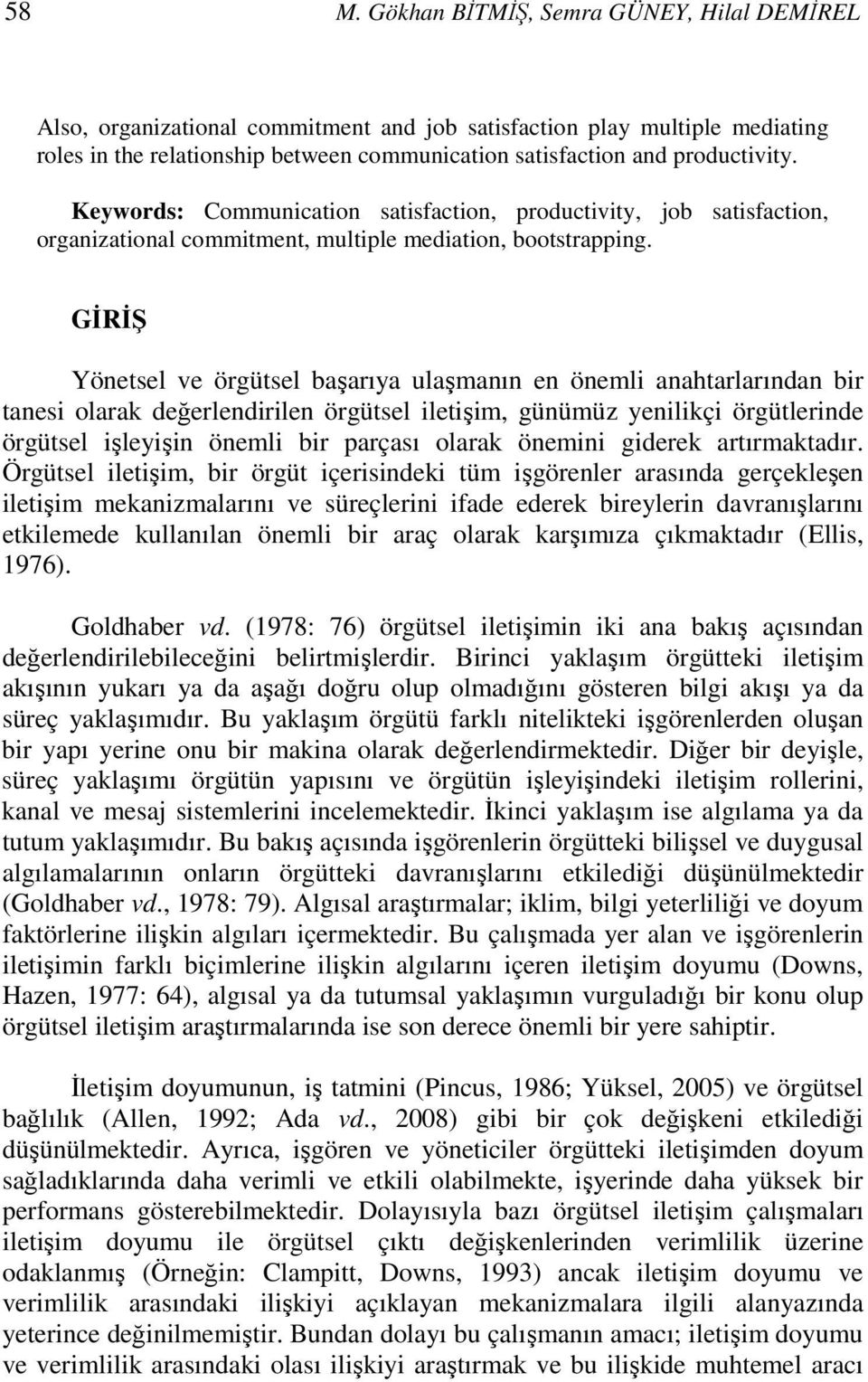 GİRİŞ Yönetsel ve örgütsel başarıya ulaşmanın en önemli anahtarlarından bir tanesi olarak değerlendirilen örgütsel iletişim, günümüz yenilikçi örgütlerinde örgütsel işleyişin önemli bir parçası