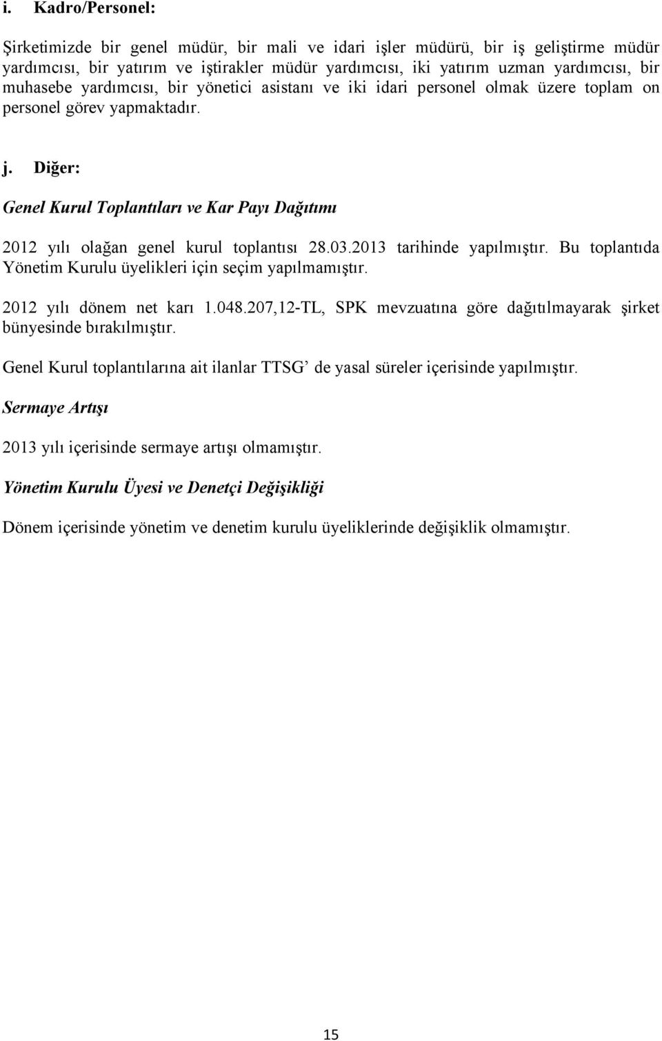 Diğer: Genel Kurul Toplantıları ve Kar Payı Dağıtımı 2012 yılı olağan genel kurul toplantısı 28.03.2013 tarihinde yapılmıştır. Bu toplantıda Yönetim Kurulu üyelikleri için seçim yapılmamıştır.