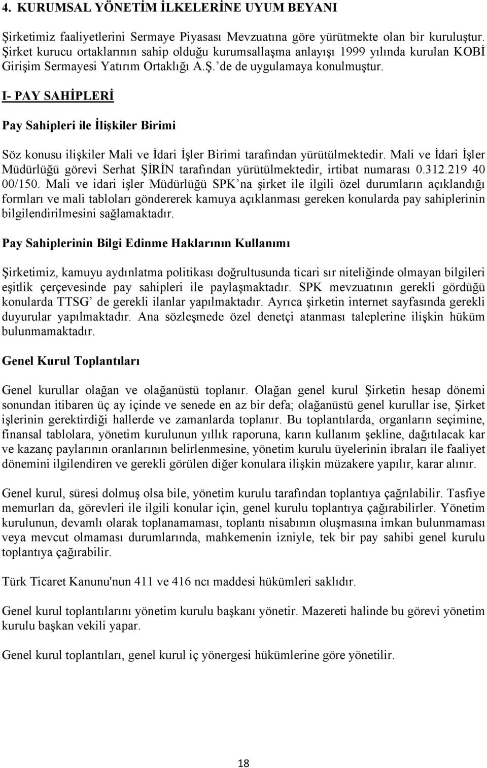 I- PAY SAHİPLERİ Pay Sahipleri ile İlişkiler Birimi Söz konusu ilişkiler Mali ve İdari İşler Birimi tarafından yürütülmektedir.