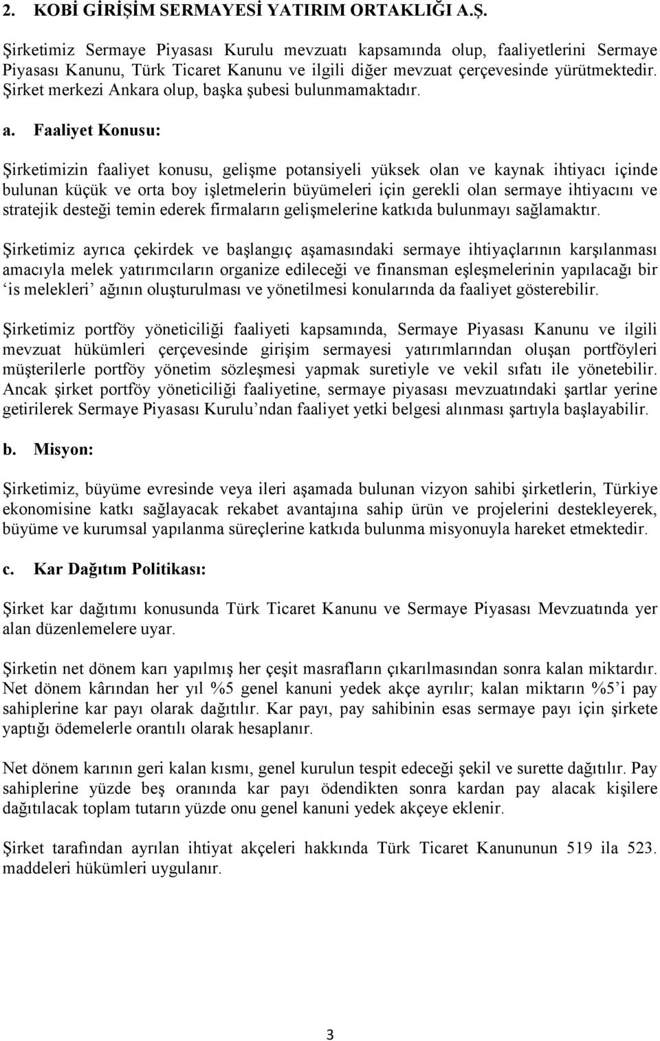 Faaliyet Konusu: Şirketimizin faaliyet konusu, gelişme potansiyeli yüksek olan ve kaynak ihtiyacı içinde bulunan küçük ve orta boy işletmelerin büyümeleri için gerekli olan sermaye ihtiyacını ve