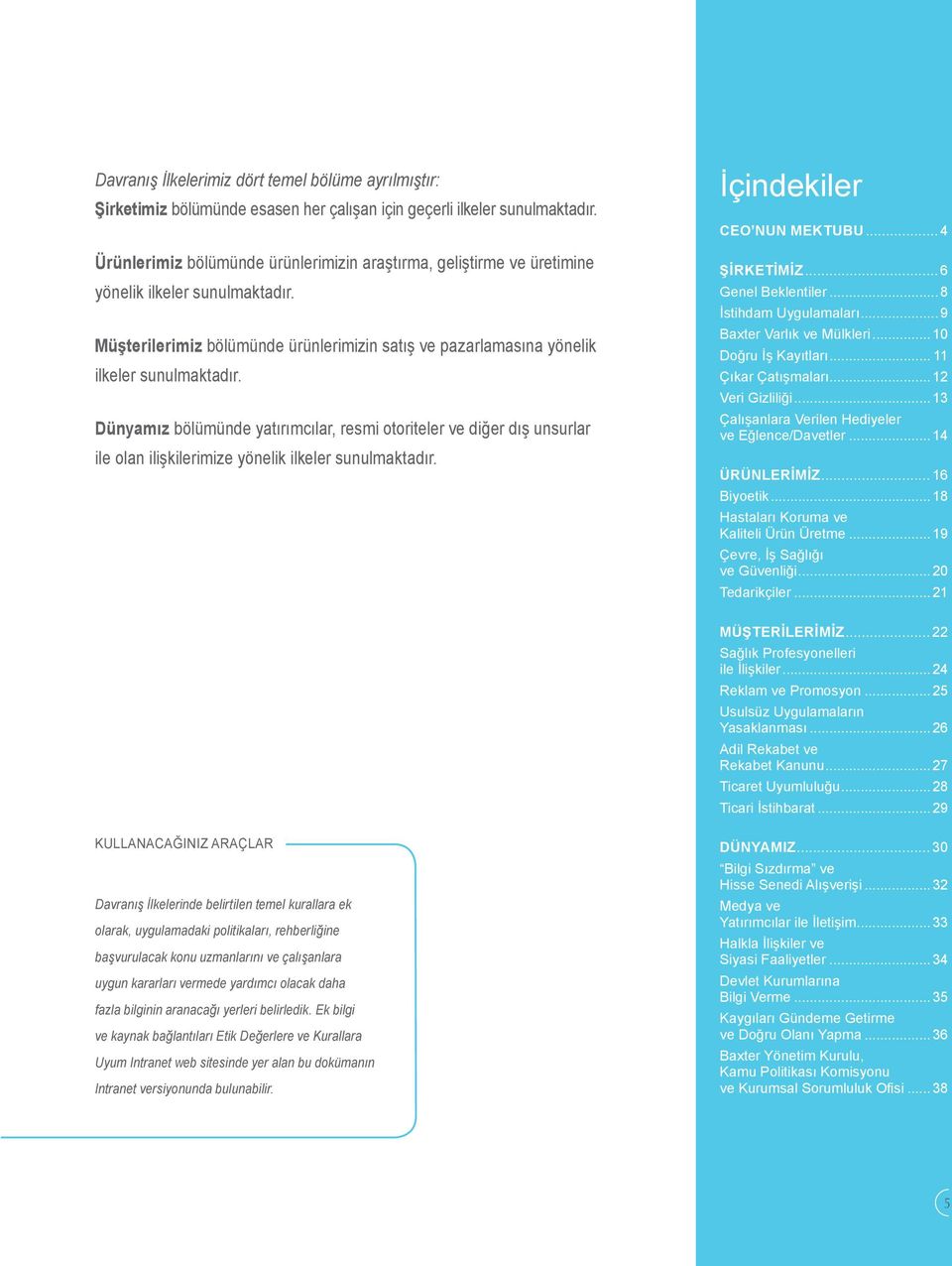 Dünyamız bölümünde yatırımcılar, resmi otoriteler ve diğer dış unsurlar ile olan ilişkilerimize yönelik ilkeler sunulmaktadır. İçindekiler CEO NUN MEKTUBU... 4 ŞİRKETİMİZ... 6 Genel Beklentiler.