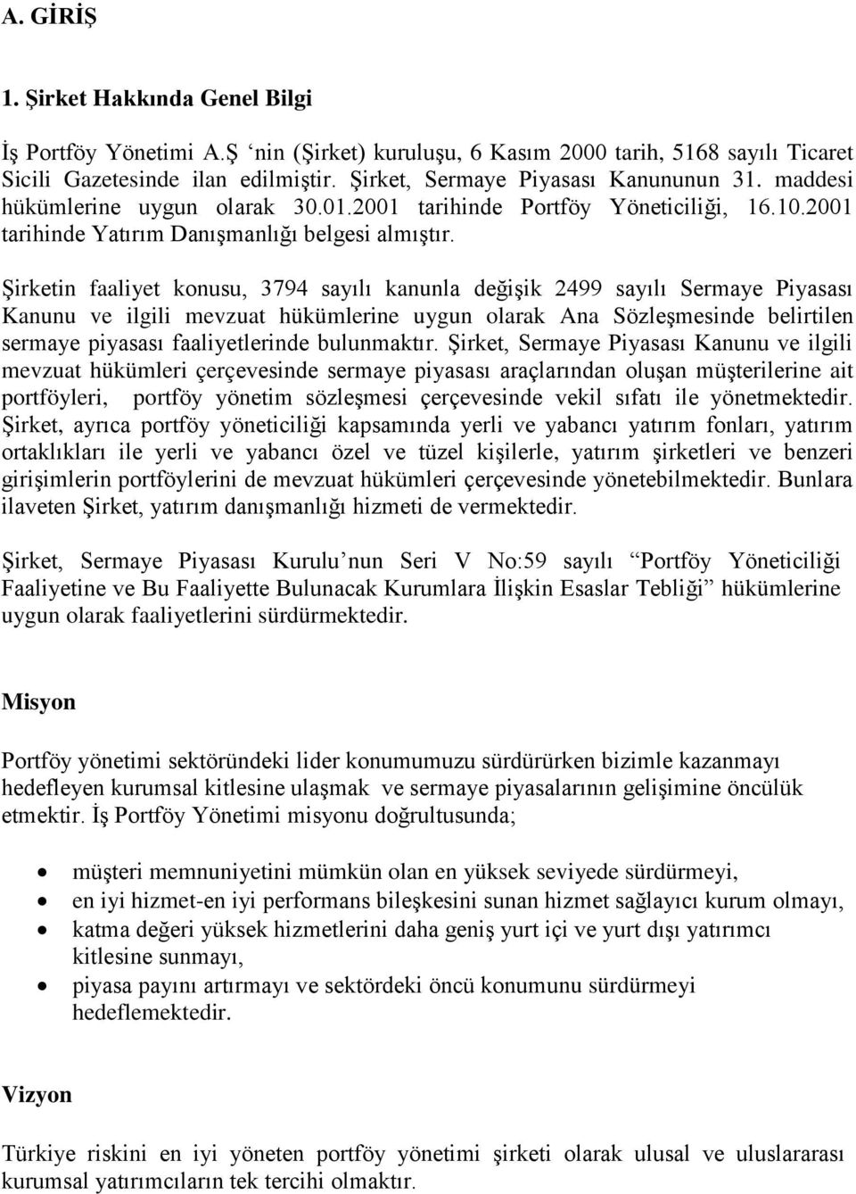 ġirketin faaliyet konusu, 3794 sayılı kanunla değiģik 2499 sayılı Sermaye Piyasası Kanunu ve ilgili mevzuat hükümlerine uygun olarak Ana SözleĢmesinde belirtilen sermaye piyasası faaliyetlerinde