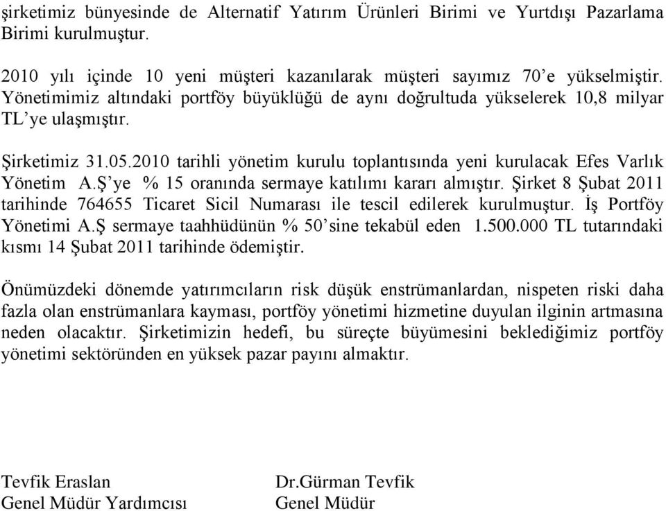 ġ ye % 15 oranında sermaye katılımı kararı almıģtır. ġirket 8 ġubat 2011 tarihinde 764655 Ticaret Sicil Numarası ile tescil edilerek kurulmuģtur. ĠĢ Portföy Yönetimi A.