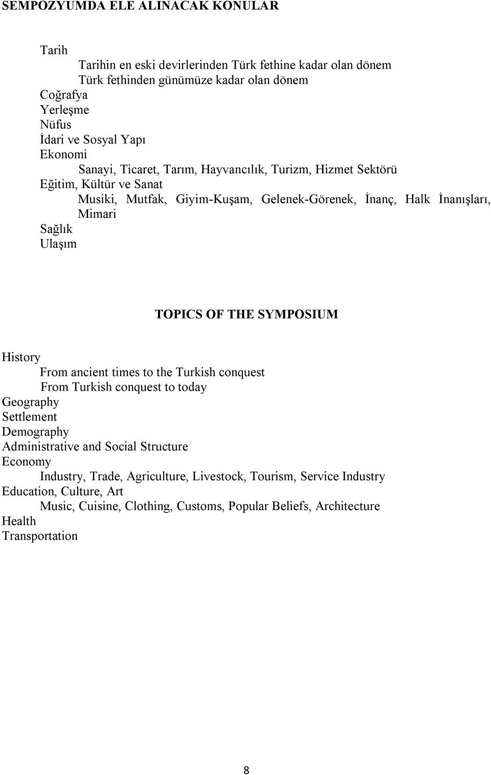 Ulaşım TOPICS OF THE SYMPOSIUM History From ancient times to the Turkish conquest From Turkish conquest to today Geography Settlement Demography Administrative and Social Structure