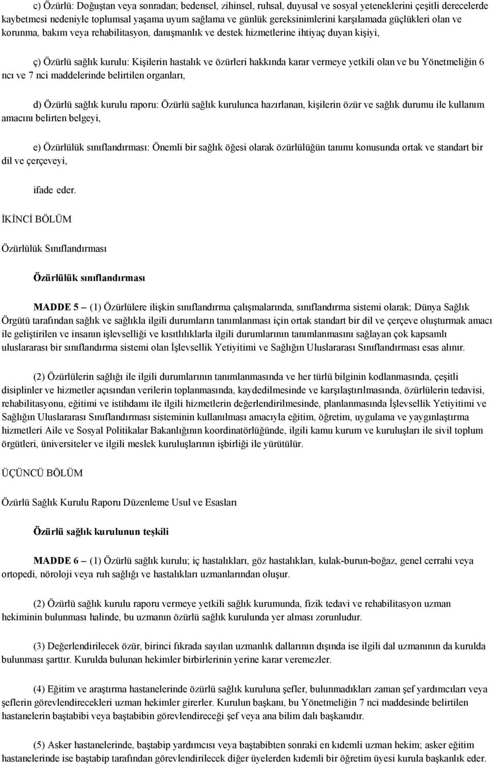 vermeye yetkili olan ve bu Yönetmeliğin 6 ncı ve 7 nci maddelerinde belirtilen organları, d) Özürlü sağlık kurulu raporu: Özürlü sağlık kurulunca hazırlanan, kişilerin özür ve sağlık durumu ile