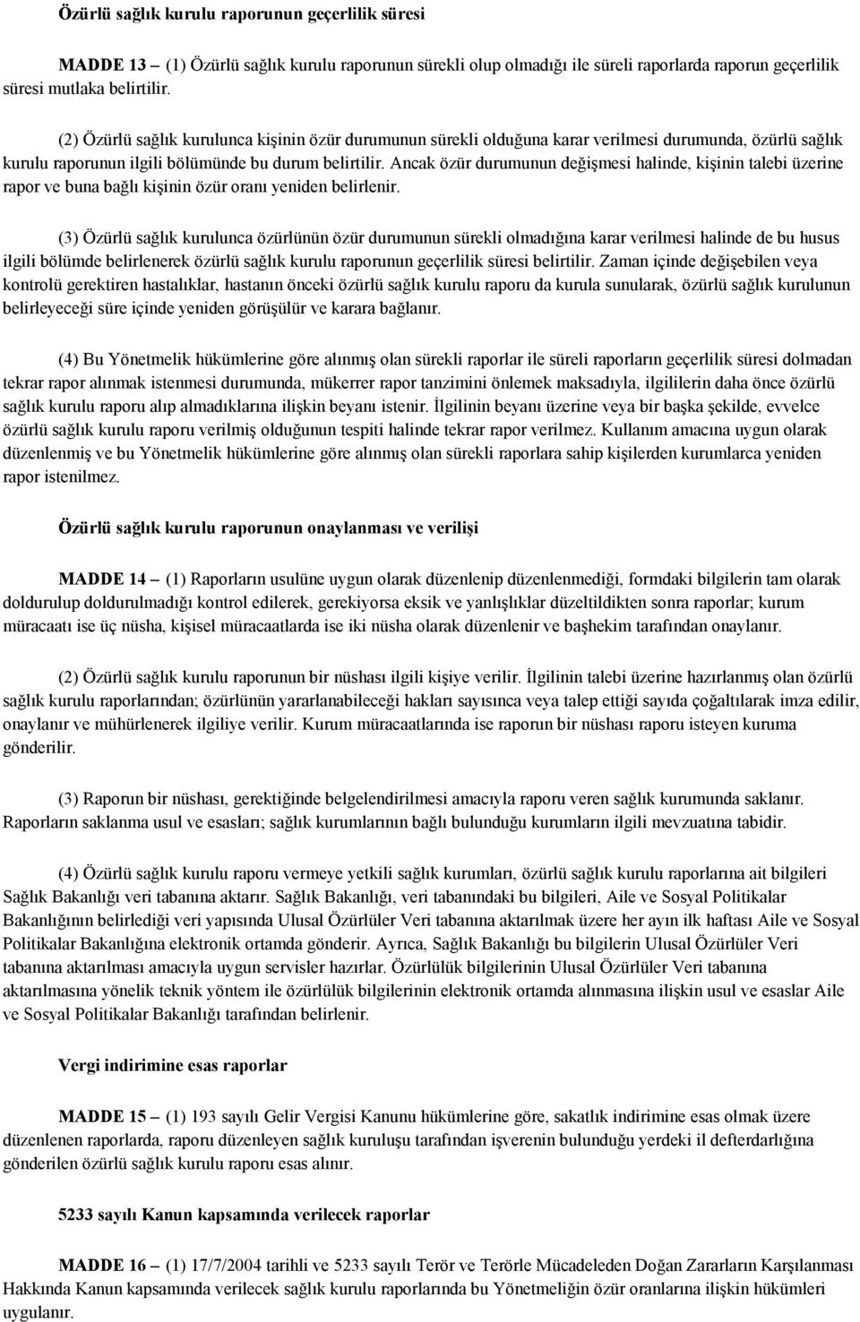 Ancak özür durumunun değişmesi halinde, kişinin talebi üzerine rapor ve buna bağlı kişinin özür oranı yeniden belirlenir.