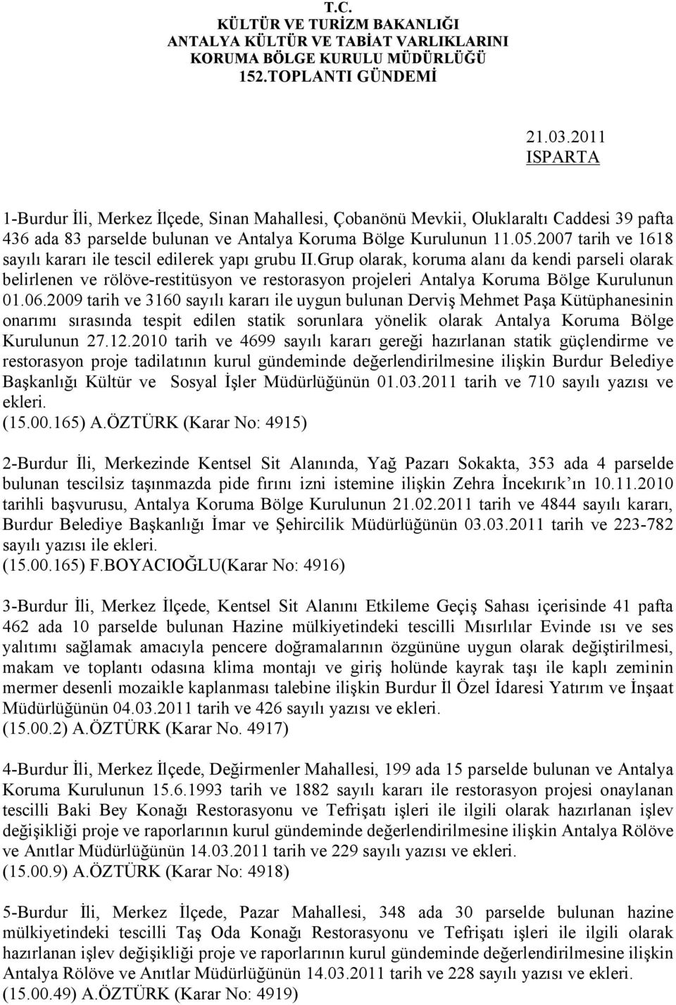 Grup olarak, koruma alanı da kendi parseli olarak belirlenen ve rölöve-restitüsyon ve restorasyon projeleri Antalya Koruma Bölge Kurulunun 01.06.