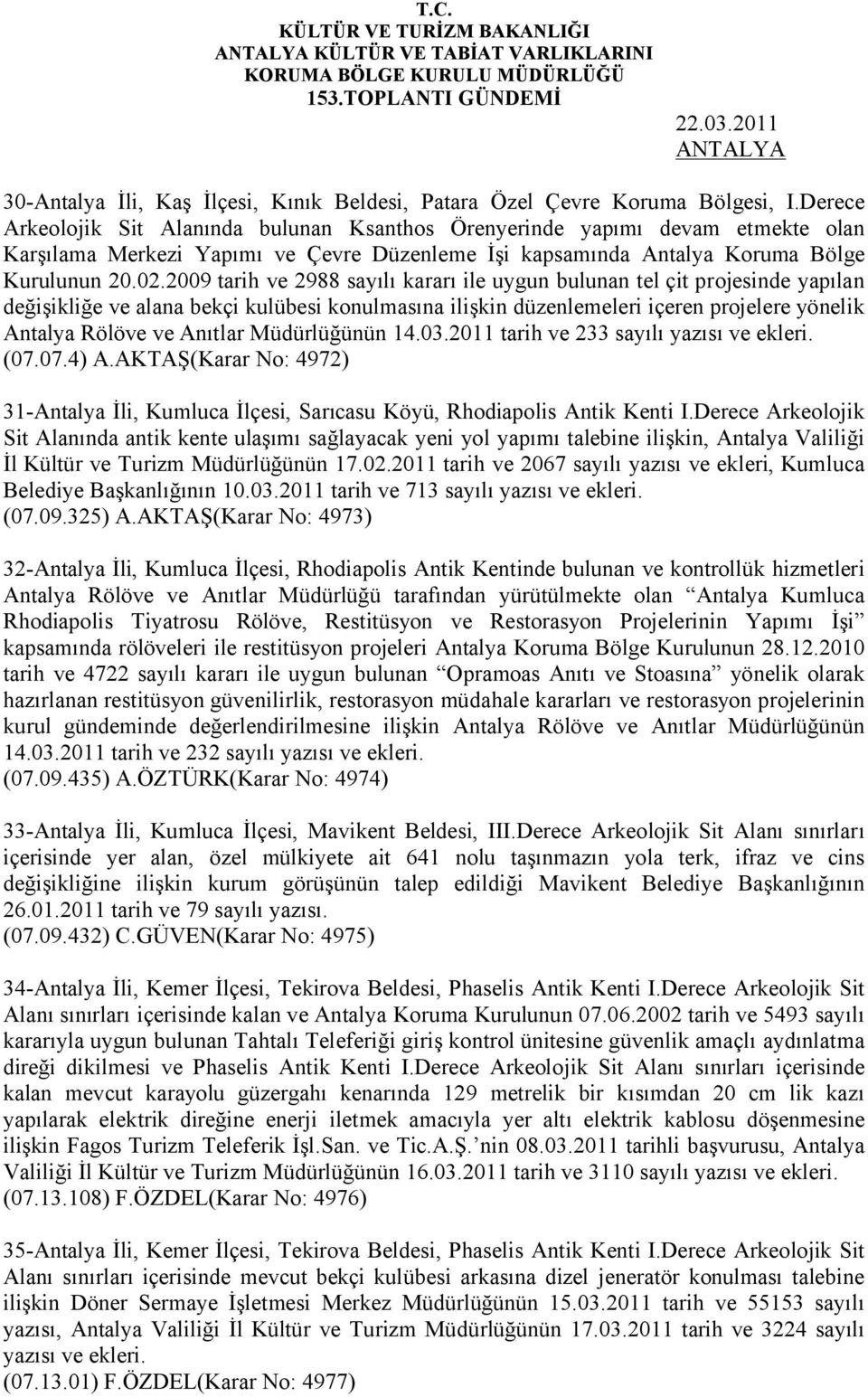 2009 tarih ve 2988 sayılı kararı ile uygun bulunan tel çit projesinde yapılan değişikliğe ve alana bekçi kulübesi konulmasına ilişkin düzenlemeleri içeren projelere yönelik Antalya Rölöve ve Anıtlar