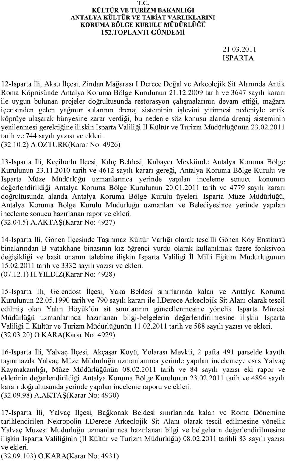 2009 tarih ve 3647 sayılı kararı ile uygun bulunan projeler doğrultusunda restorasyon çalışmalarının devam ettiği, mağara içerisinden gelen yağmur sularının drenaj sisteminin işlevini yitirmesi