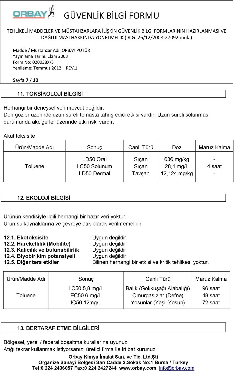 Akut toksisite Ürün/Madde Adı Sonuç Canlı Türü Doz Maruz Kalma Toluene LD50 Oral LC50 Solunum LD50 Dermal Sıçan Sıçan Tavşan 636 mg/kg 28,1 mg/l 12,124 mg/kg - 4 saat - 12.