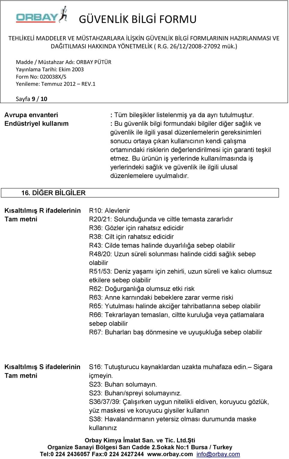 için garanti teşkil etmez. Bu ürünün iş yerlerinde kullanılmasında iş yerlerindeki sağlık ve güvenlik ile ilgili ulusal düzenlemelere uyulmalıdır. 16.