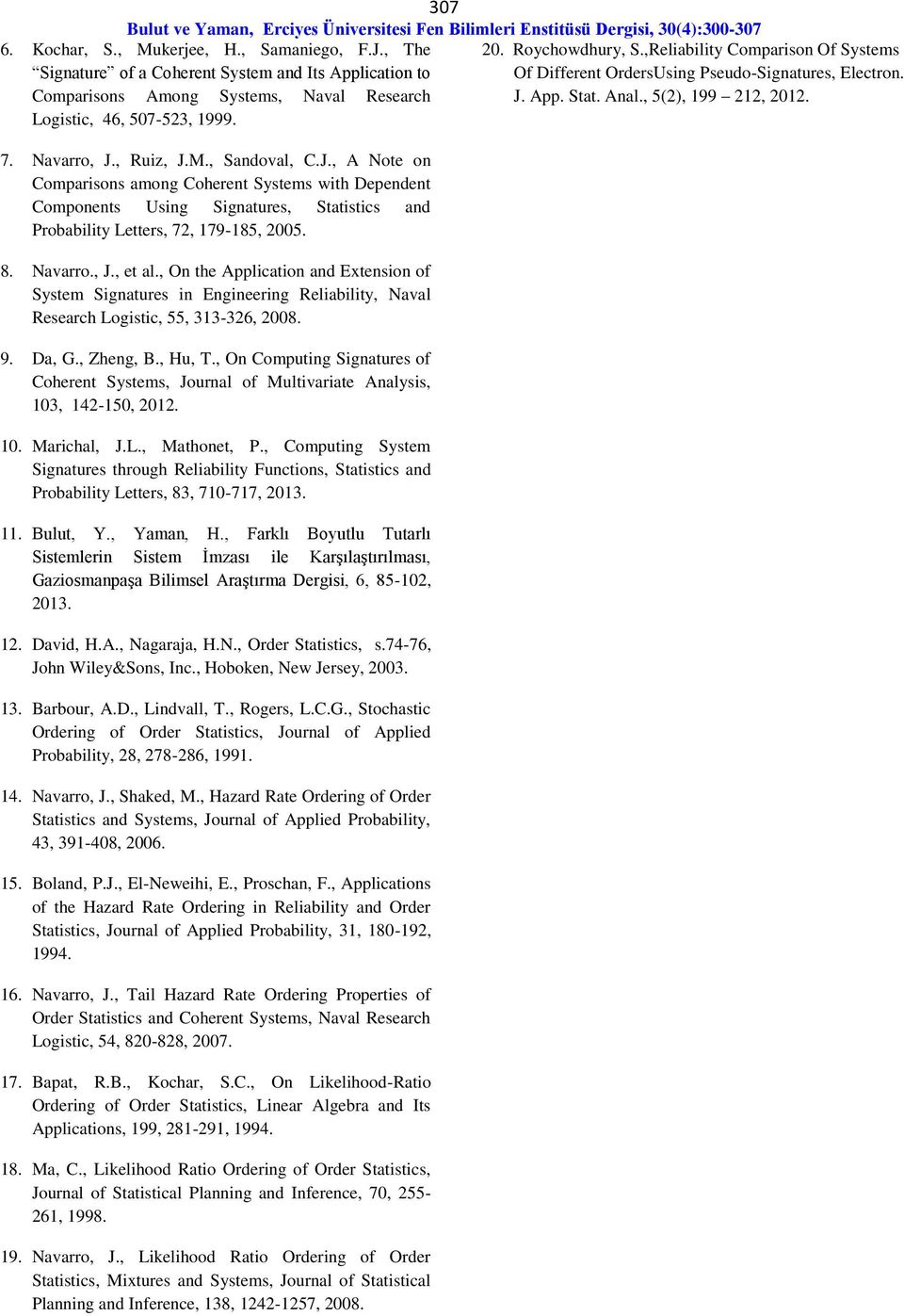 Ruiz J.M. Sandoval C.J. A Note on Comparisons among Coherent Systems with Dependent Components Using Signatures Statistics and Probability Letters 7 79-85 005. 8. Navarro. J. et al.