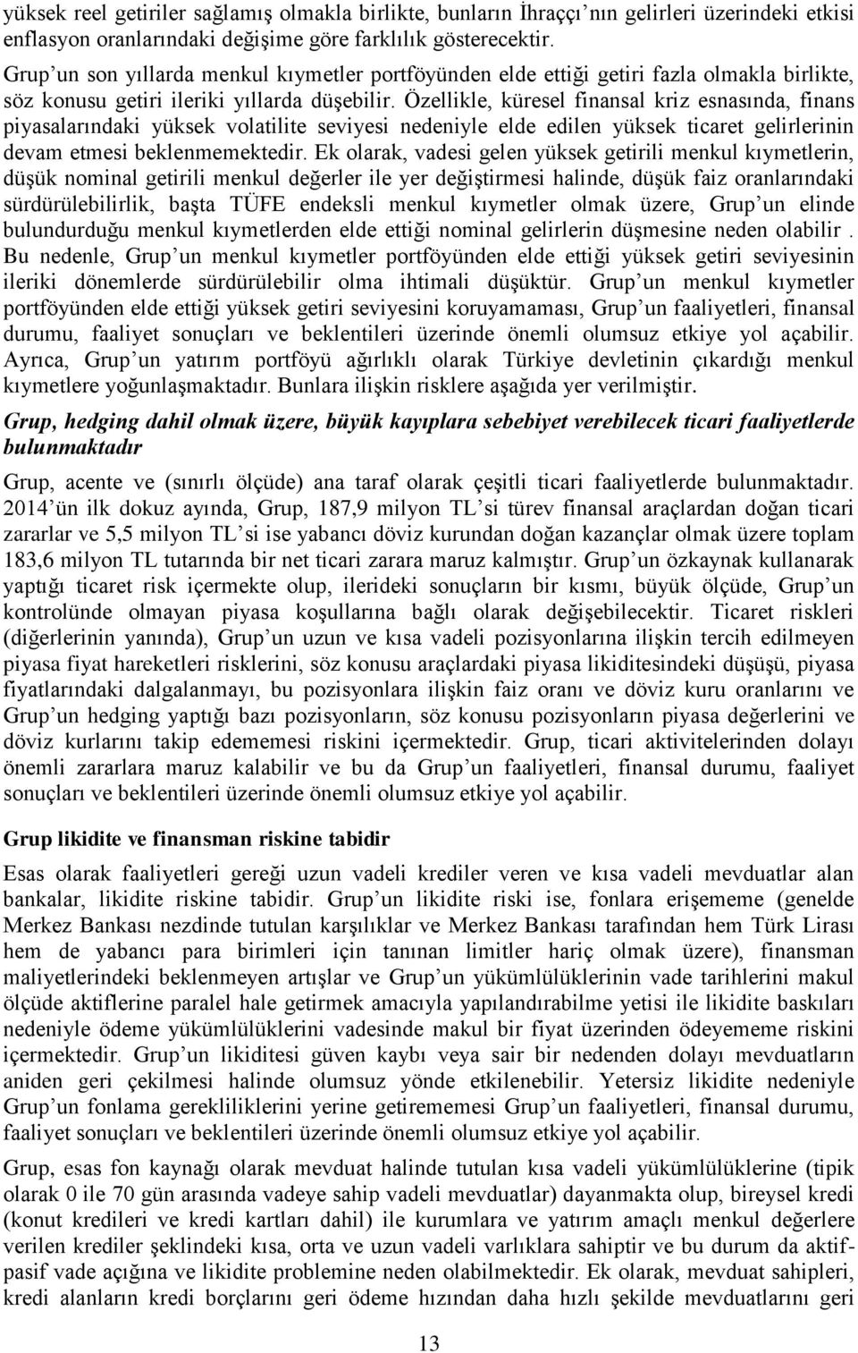 Özellikle, küresel finansal kriz esnasında, finans piyasalarındaki yüksek volatilite seviyesi nedeniyle elde edilen yüksek ticaret gelirlerinin devam etmesi beklenmemektedir.