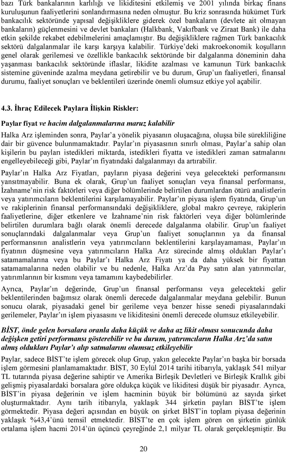 Bank) ile daha etkin şekilde rekabet edebilmelerini amaçlamıştır. Bu değişikliklere rağmen Türk bankacılık sektörü dalgalanmalar ile karşı karşıya kalabilir.