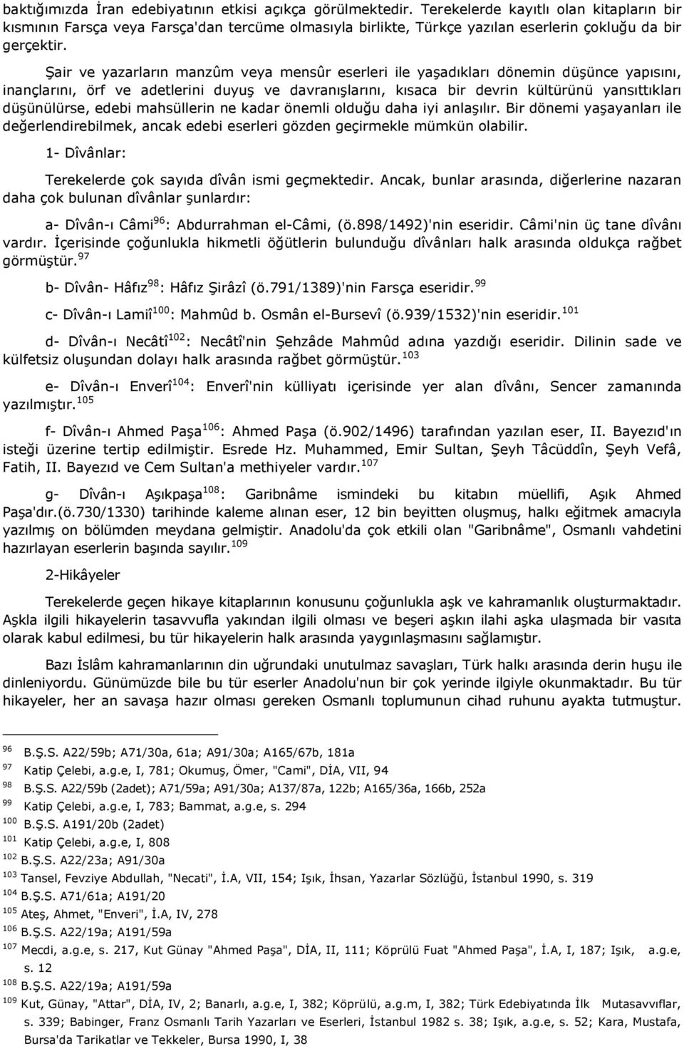 Şair ve yazarların manzûm veya mensûr eserleri ile yaşadıkları dönemin düşünce yapısını, inançlarını, örf ve adetlerini duyuş ve davranışlarını, kısaca bir devrin kültürünü yansıttıkları düşünülürse,