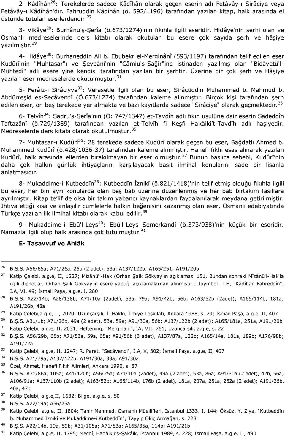 Hidâye'nin şerhi olan ve Osmanlı medreselerinde ders kitabı olarak okutulan bu esere çok sayıda şerh ve hâşiye yazılmıştır. 29 4- Hidâye 30 : Burhaneddin Ali b.