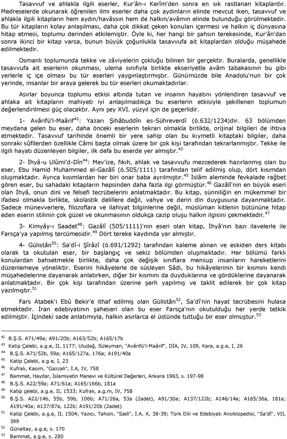 Bu tür kitapların kolay anlaşılması, daha çok dikkat çeken konuları içermesi ve halkın iç dünyasına hitap etmesi, toplumu derinden etkilemiştir.