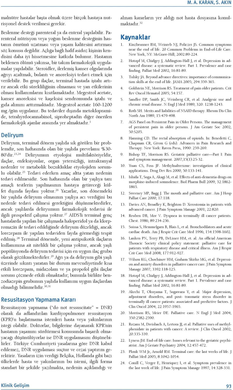 Açlığa bağlı hafif asidoz kişinin kendisini daha iyi hissetmesine katkıda bulunur. Hastanın beklenen ölümü yakınsa, bir takım farmakolojik uygulamalar yapılabilir.