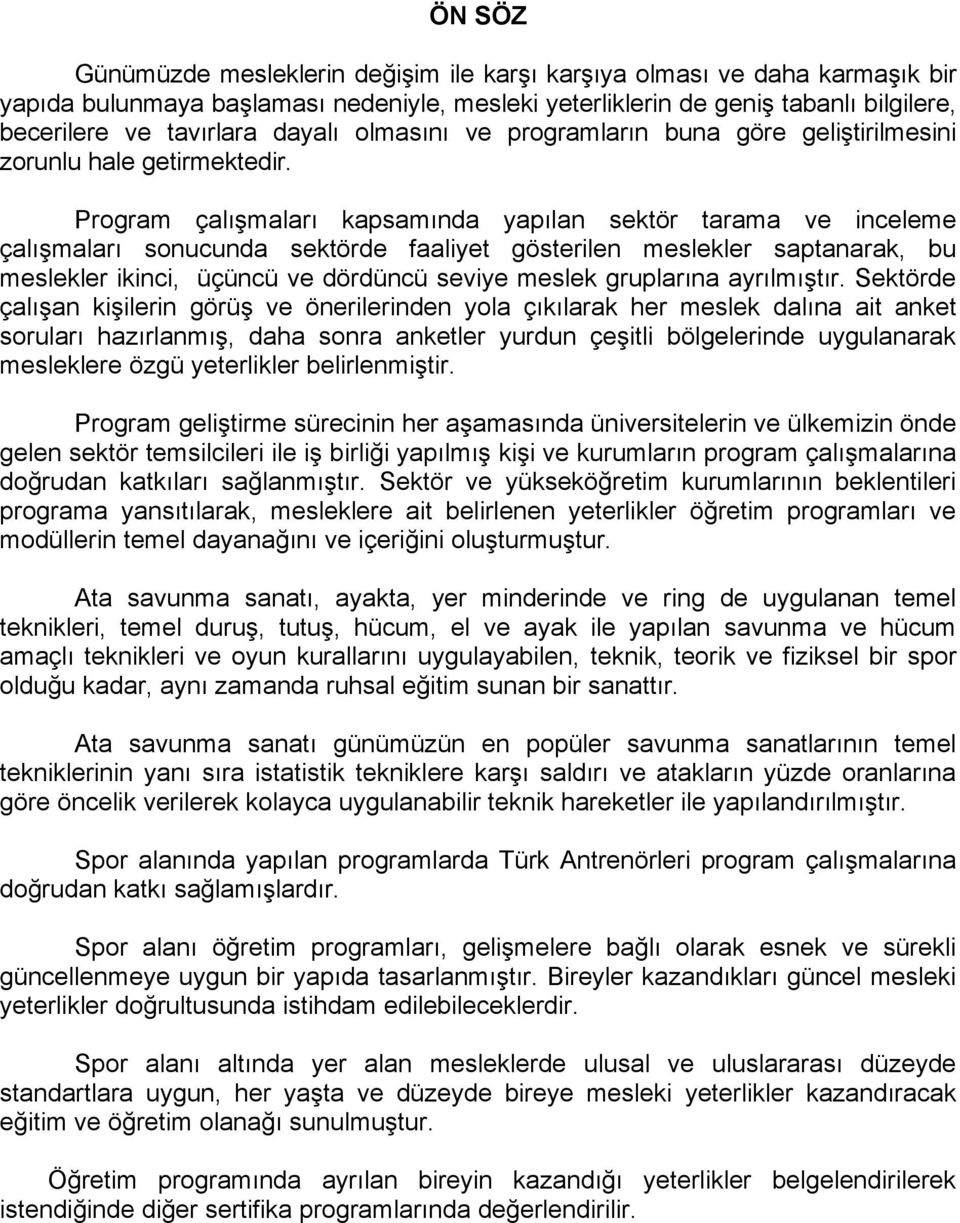 Program çalışmaları kapsamında yapılan sektör tarama ve inceleme çalışmaları sonucunda sektörde faaliyet gösterilen meslekler saptanarak, bu meslekler ikinci, üçüncü ve dördüncü seviye meslek