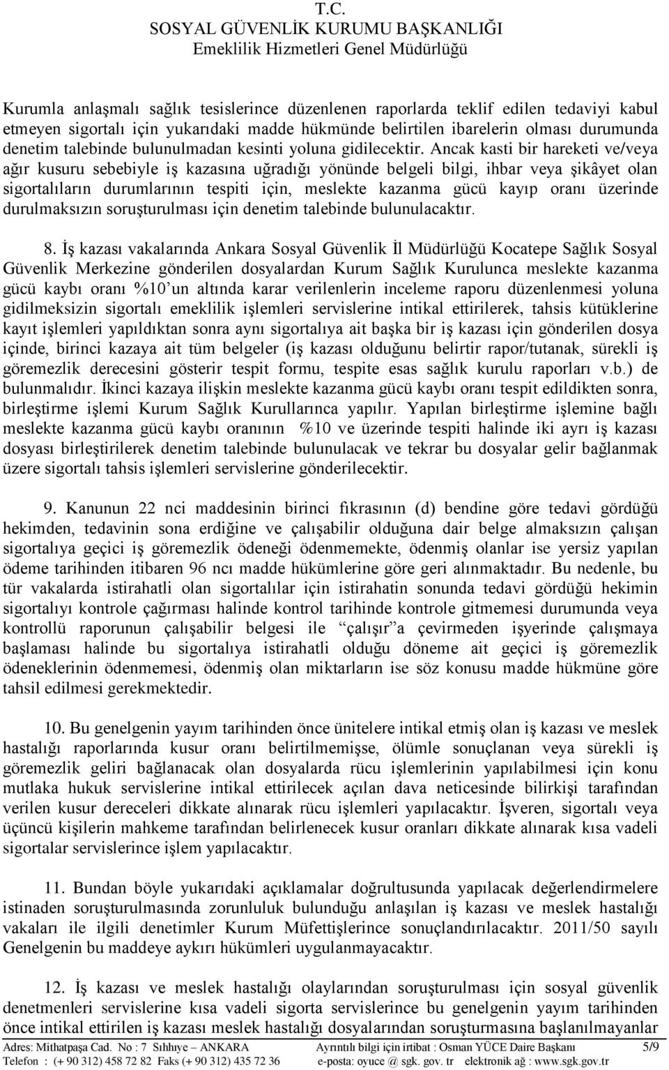 Ancak kasti bir hareketi ve/veya ağır kusuru sebebiyle iş kazasına uğradığı yönünde belgeli bilgi, ihbar veya şikâyet olan sigortalıların durumlarının tespiti için, meslekte kazanma gücü kayıp oranı