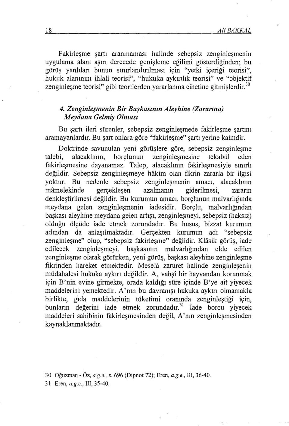 Zenginleşmenin Bir Başkasının Aleyhine (Zararına) Meydana Gelmiş Olması Bu şartı ileri sürenler, sebepsiz zenginleşmede fakirleşme şartını aramayanlardır.