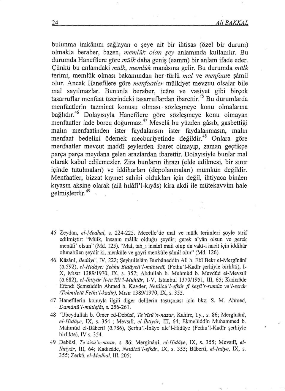 Ancak Hanef'ilere göre menfaatler mülkiyet mevzuu olsalar bile mal sayılmazlar. Bununla beraber, icare ve vasiyet gibi birçok tasarruflar menfaat üzerindeki tasarruflardan ibarettir.