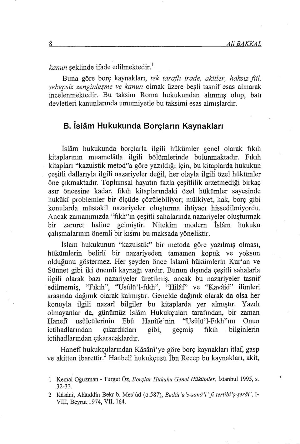 Bu taksim Roma hukukundan alınmış olup, batı devletleri kanunlarında umumiyede bu taksimi esas almışlardır. B.