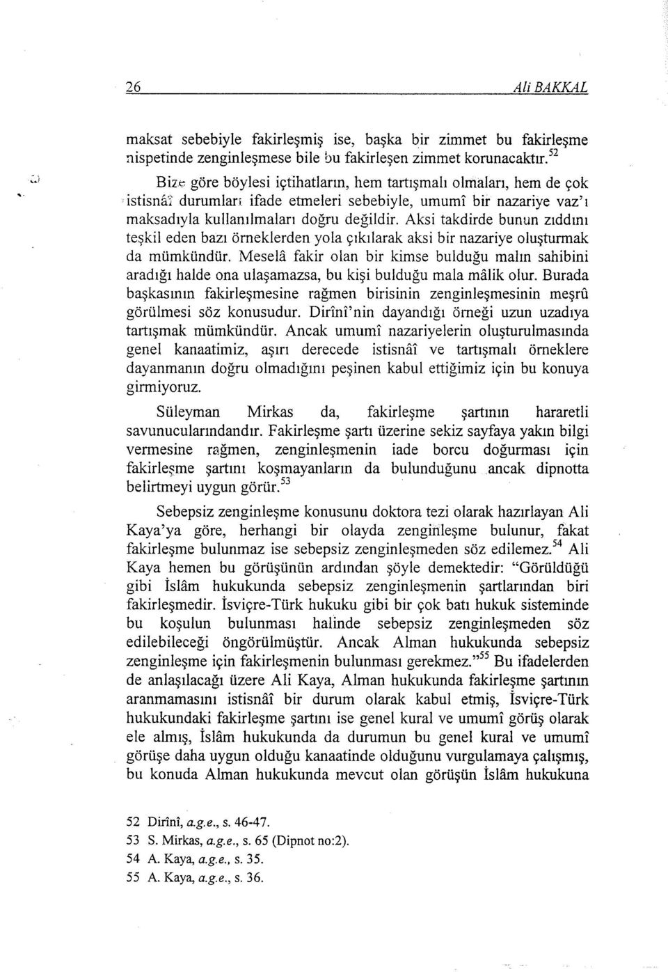 Aksi takdirde bunun zıddını teşkil eden bazı örneklerden yola çıkılarak aksi birnazariye oluşturmak da mümkündür.