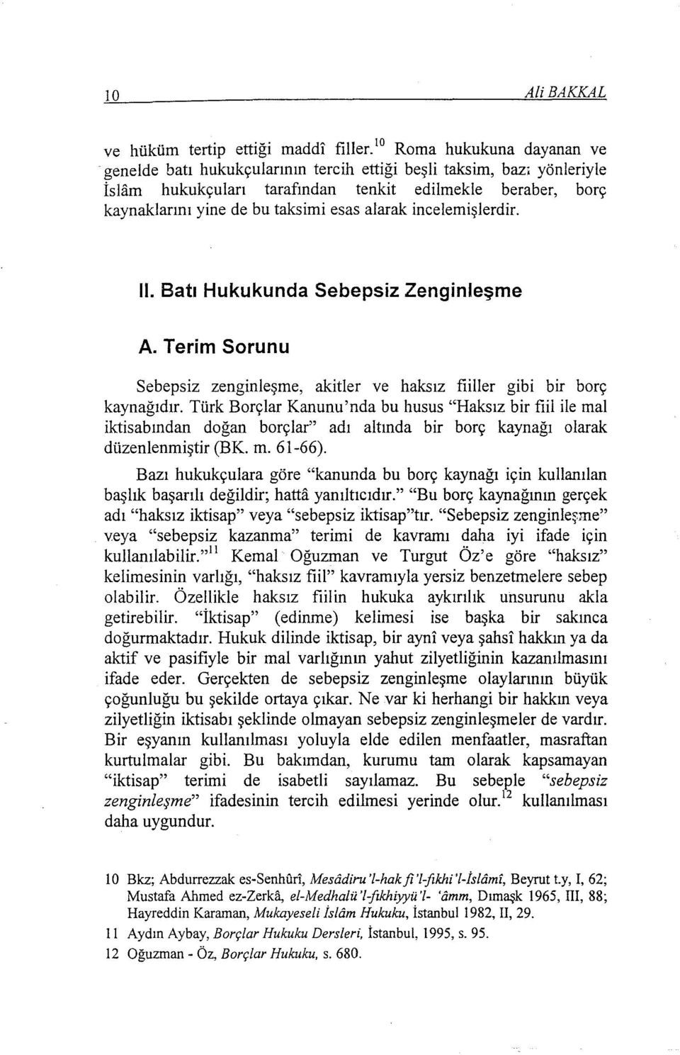 alarak incelemişlerdir. ll. Batı Hukukunda Sebepsiz Zenginleşme A. Terim Sorunu Sebepsiz zenginleşme, akitler ve haksız fiiller gibi bir borç kaynağıdır.