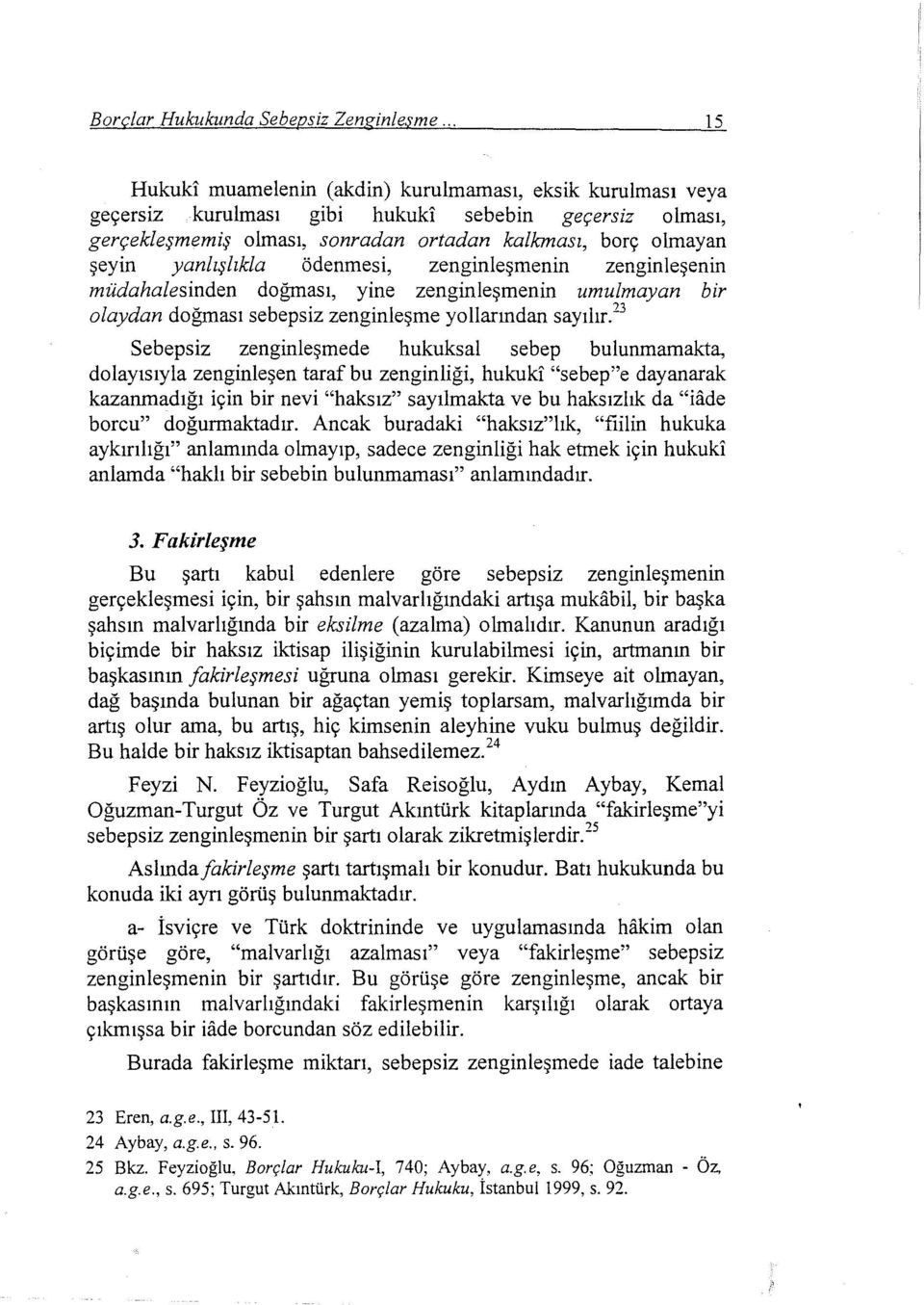 yanlışlıkla ödenmesi, zenginleşmenin zenginieşenin müdahalesinden doğması, yine zenginleşmenin umulmayan bir olaydan doğması sebepsiz zenginleşme yollarından sayılır.