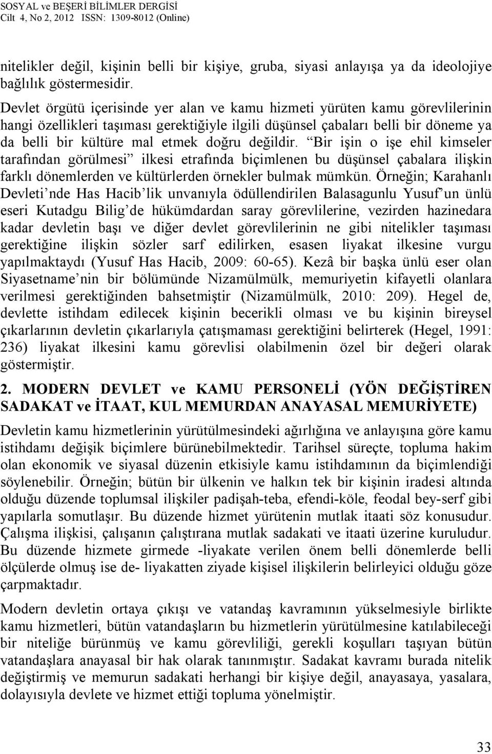 değildir. Bir işin o işe ehil kimseler tarafından görülmesi ilkesi etrafında biçimlenen bu düşünsel çabalara ilişkin farklı dönemlerden ve kültürlerden örnekler bulmak mümkün.