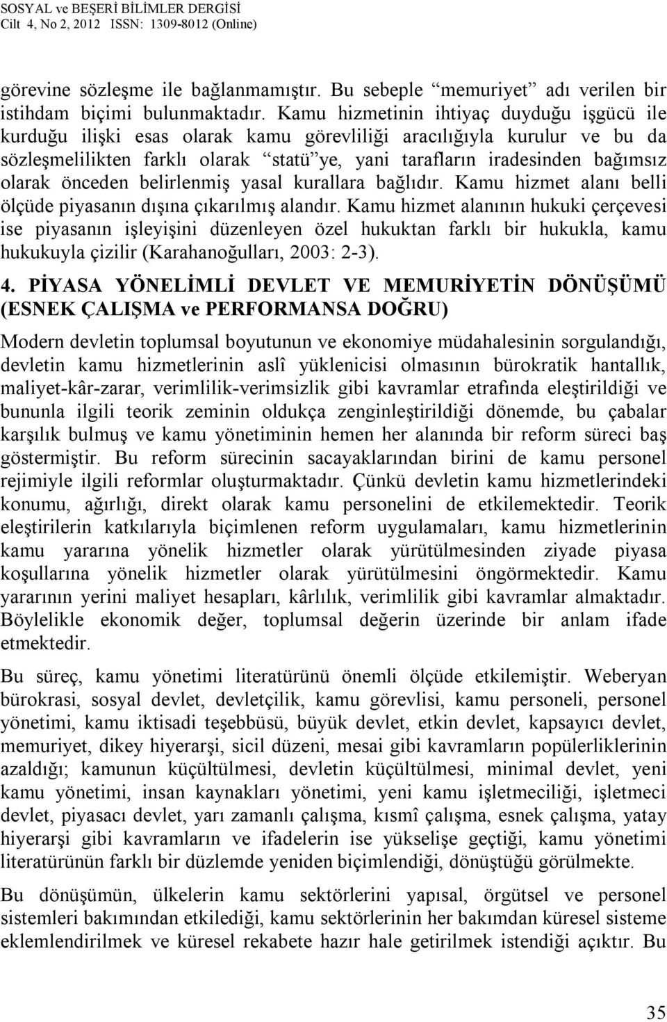 olarak önceden belirlenmiş yasal kurallara bağlıdır. Kamu hizmet alanı belli ölçüde piyasanın dışına çıkarılmış alandır.